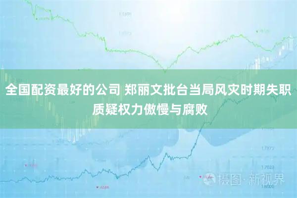 全国配资最好的公司 郑丽文批台当局风灾时期失职 质疑权力傲慢与腐败